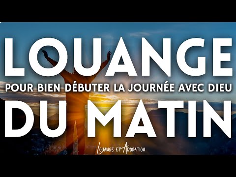 30  Puissantes Louanges Du Matin à écouter Tous les Jours pour Sentir la Présence de Dieu