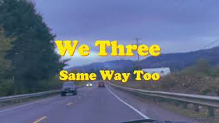 We Three - Same Way Too (official lyric video)