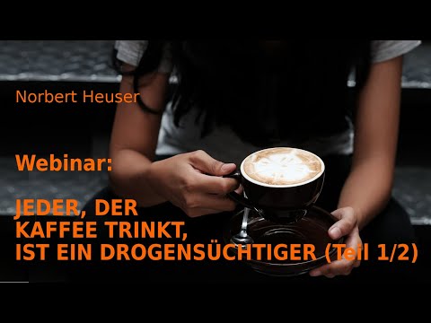 Webinar: Jeder der Kaffee trinkt, ist ein Drogensüchtiger (Teil 1/ 2)