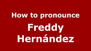 How to pronounce Freddy Hernández
