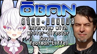 [ OBAN: STAR RACERS ] Interviewing the writer & director Savin Yeatman-Eiffel! [ Phase-Connect ]