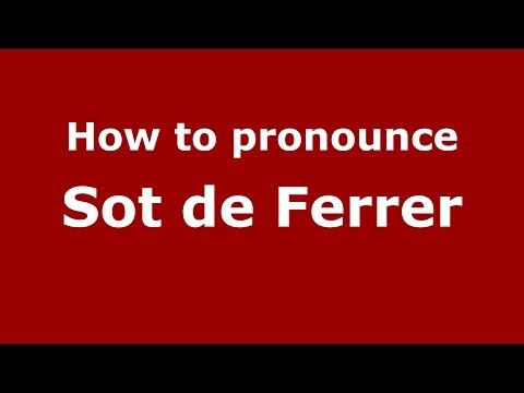 How to pronounce Sot de Ferrer (Spanish/Spain) - PronounceNames.com