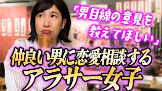 男目線の意見を教えてほしい 仲良い男に恋愛相談するアラサー女子
