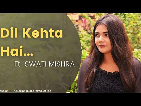 Dil Kehta Hai Chal Unse Mil || Female Cover || Swati Mishra