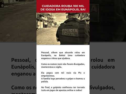 CUIDADORA ROUBA 100 MIL DE IDOSA EM EUNÁPOLIS, BA!
