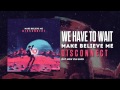 Make Believe Me - We Have To Wait 
