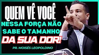 Those who see you in this strength don't know the extent of your pain. - Pastor Moisés Leopoldino