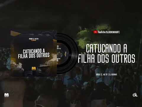 CATUCANDO A FILHA DOS OUTROS - IRAQUI ZL E MC BF (DJ BOKINHA)