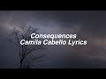 Consequences || Camila Cabello Lyrics