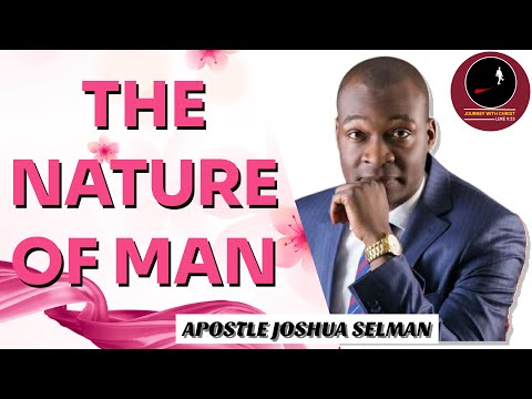 THE NATURE OF MAN || APOSTLE JOSHUA SELMAN