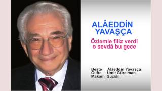 ALÂEDDİN YAVAŞÇA  Özlemle filiz verdi o sevdâ bu gece