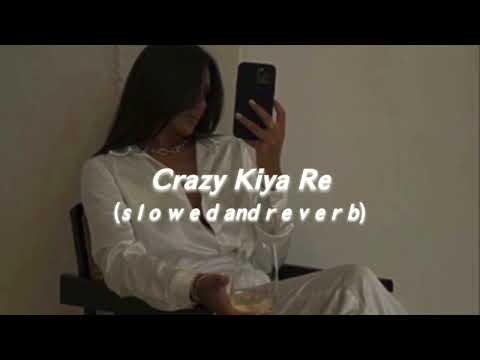 Crazy Kiya Re (s l o w e d  and  r e v e r b)