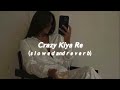 Crazy Kiya Re S L O W E D And R E V E R B