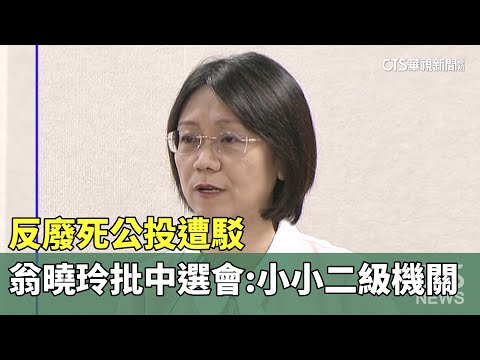 反廢死公投遭駁　翁曉玲批中選會：小小二級機關
