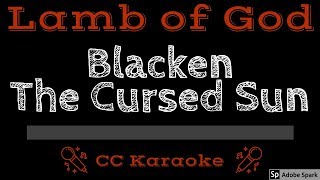 Lamb of God • Blacken The Cursed Sun (CC) [Karaoke Instrumental Lyrics]