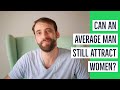 Can Average Men Still Attract Women? - How Dating Advice Can Ruin Your Self Esteem