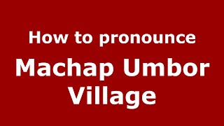 How to pronounce Machap Umbor Village