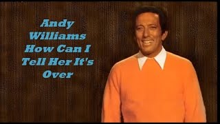 Andy Williams........How Can I Tell Her It&#39;s Over.
