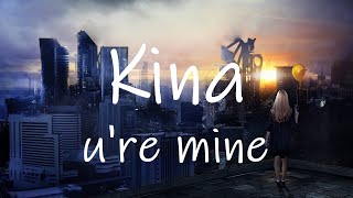 Kina - u&#39;re mine (Lyrics) ft. shiloh