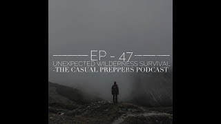 Unexpected Wilderness Survival - Ep 47 - The Casual Preppers Podcast