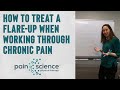 How to Treat a Flare-Up When Working Through Chronic Pain | Pain Science Physical Therapy