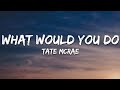 Tate McRae What Would You Do Lyrics