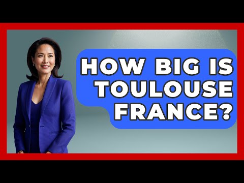 How Big Is Toulouse France? - France Fact File