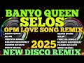 NEW OPM LOVE SONGS REMIX BANYO QUEEN X SELOS MASA BANGER NONSTOP DISCO MIX