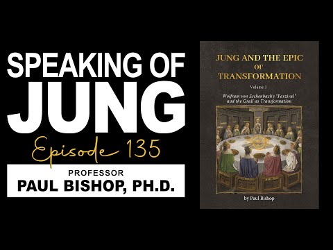 Paul Bishop, Ph.D. | Jung, Parzival, & the Grail as Transformation | Speaking of Jung #135