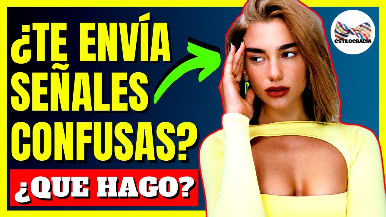 CÓMO COMPORTARTE SI ELLA TE MANDA MENSAJES CONFUSOS