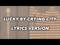 Crying City - Lucky [ Lyrics Version ]