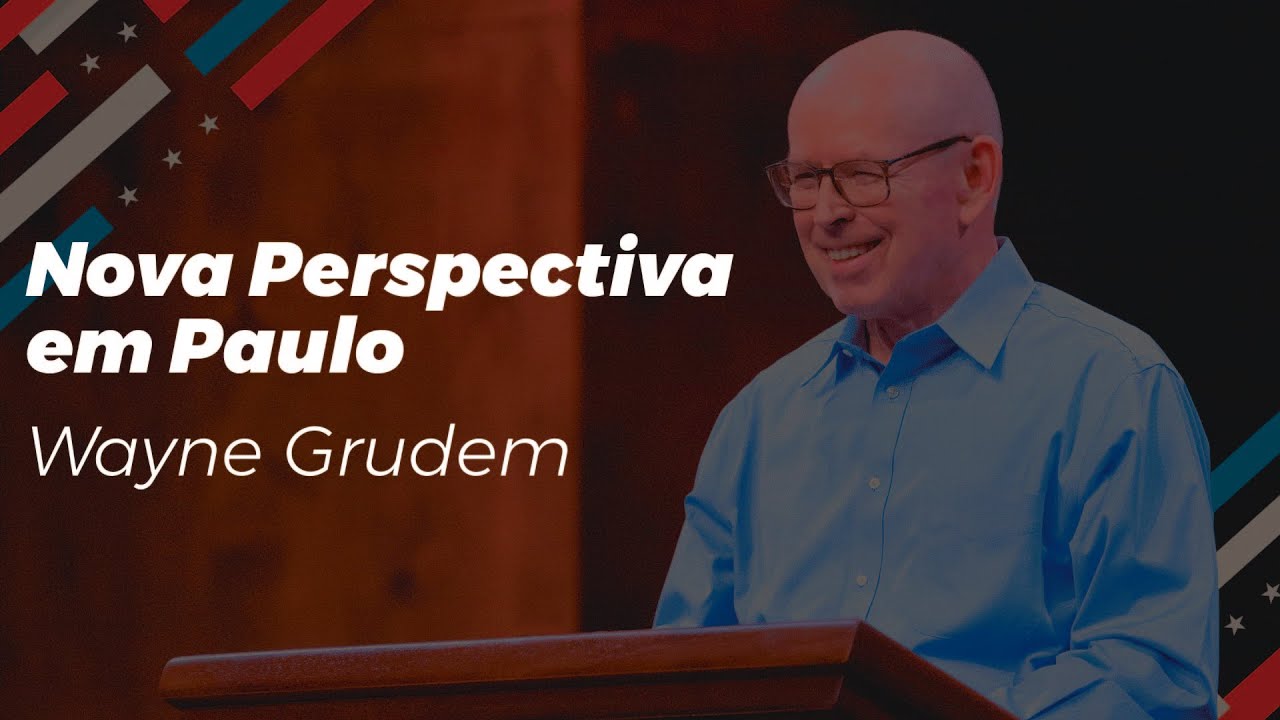 A "Nova Perspectiva em Paulo" e a Justificação pela fé - Wayne Grudem (LEGENDADO PT-BR)