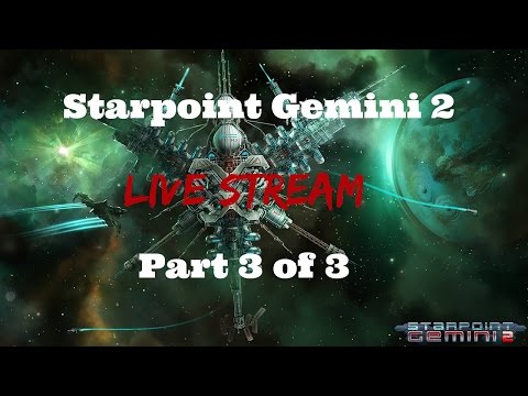 Starpoint Gemini 2: Live Stream - Part 3 Of 3 - Guide - Gameplay