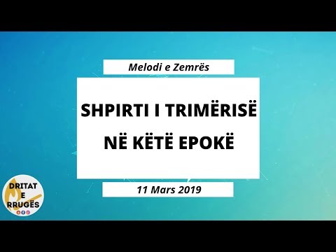 SHPIRTI I TRIMËRISË NË KËTË EPOKË (Melodi e Zemrës - 11 Mars 2019)