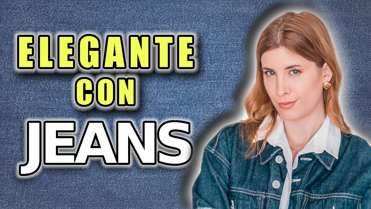 SI SE PUEDE ser ELEGANTE con JEANS y ASÍ se logra | Tu asesora de imagen de confianza