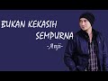 Anji - Bukan Kekasih Sempurna ( Lirik )