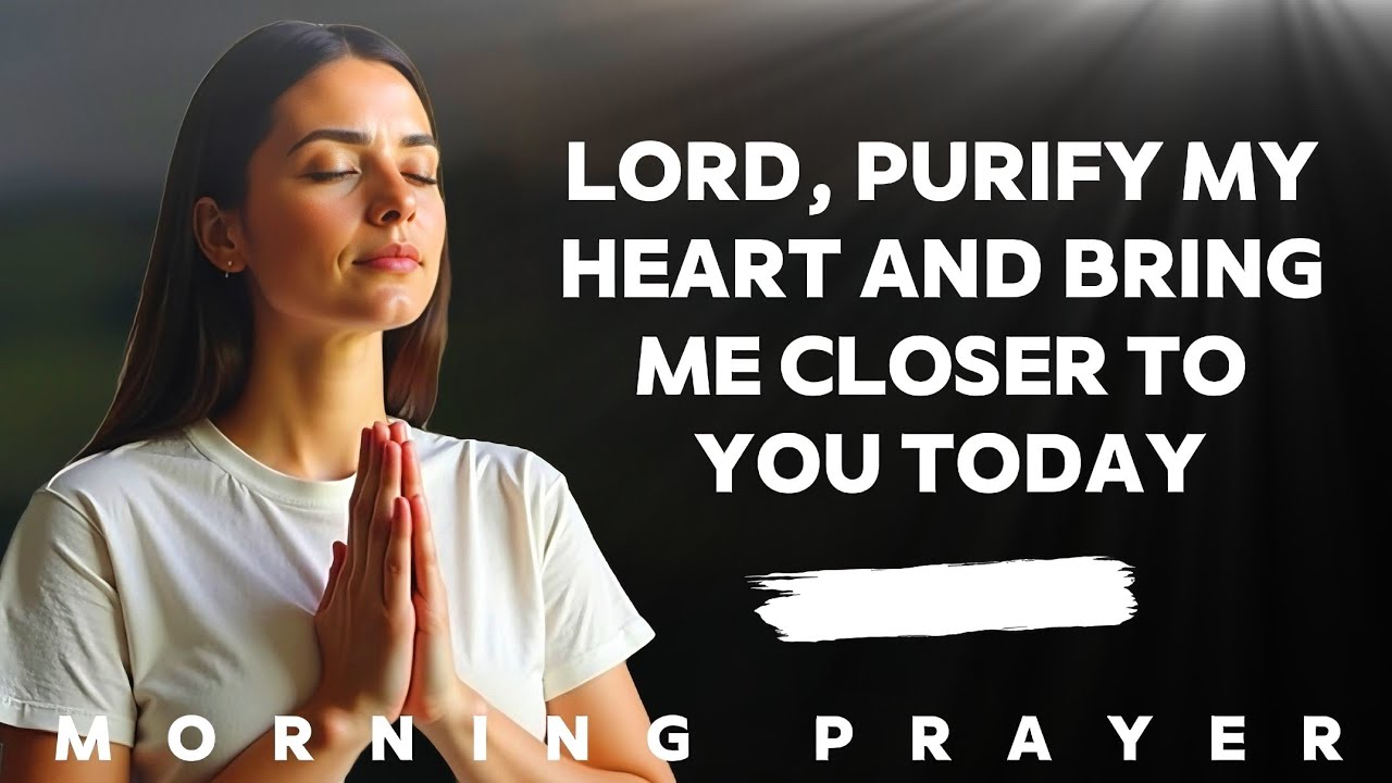 Lord, Cleanse My Heart and Draw Me Closer to You | Morning Prayer