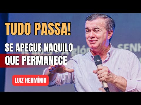 SE APEGUE NAQUILO QUE PERMANECE | PREGAÇÃO IMPACTANTE LUIZ HERMINIO