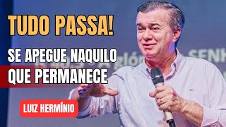 SE APEGUE NAQUILO QUE PERMANECE | PREGAÇÃO IMPACTANTE LUIZ HERMINIO