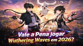 É RUIM COMO DIZEM? OU VALE A PENA DAR UMA CHANCE PARA WUTHERING WAVES EM 2026??