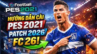 PES 2021 Patch 2026 FC 26 Việt Hóa + BLTV | Hướng Dẫn Tải & Cài Đặt Chi Tiết