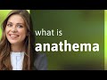 Anathema • what is ANATHEMA meaning