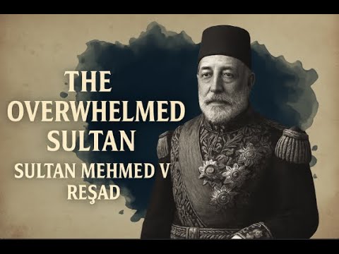 35- The Overwhelmed Sultan – Sultan Mehmed V Reşad | The Last Calm Before Collapse