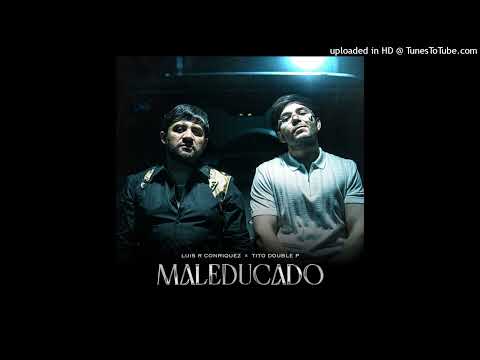 Luis R Conriquez Ft Tito Double P - MALEDUCADO