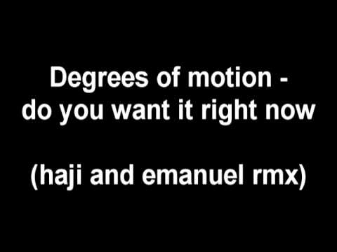 Degrees of motion - do you want it right now (haji_and_emanuel_rmx)