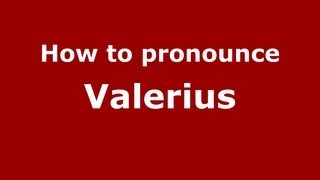 How to pronounce Valerius