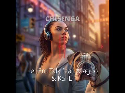 CHISENGA featuring Magno and Kal-El - Let 'Em Talk