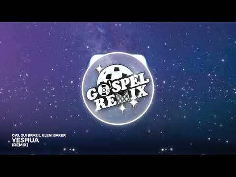 [Remix Gospel] GV3, Gui Brazil, Eleni Baker - Yeshua (Remix) [Eletrônica Gospel]