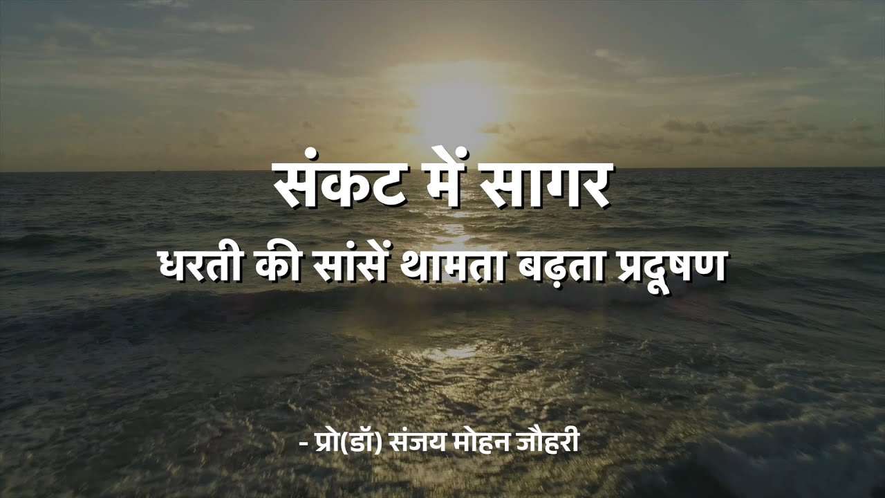 संकट में सागर  || धरती की सांसें थामता बढ़ता प्रदूषण || || प्रो(डॉ) संजय मोहन जौहरी