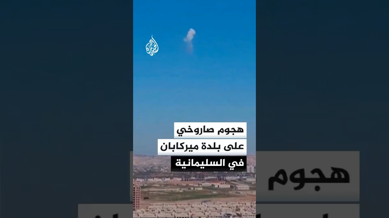 فيديو | مصادر للجزيرة: هجوم صاروخي يستهدف بلدة ميركابان شمال غرب السليمانية في إقليم كردستان العراق